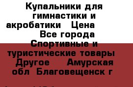 Купальники для гимнастики и акробатики › Цена ­ 1 500 - Все города Спортивные и туристические товары » Другое   . Амурская обл.,Благовещенск г.